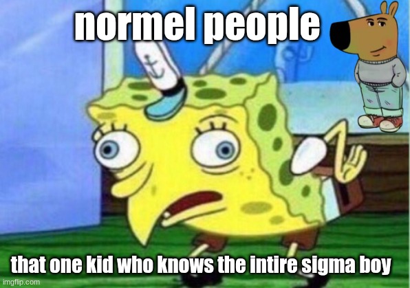 avg 7yo | normel people; that one kid who knows the intire sigma boy | image tagged in memes,mocking spongebob | made w/ Imgflip meme maker