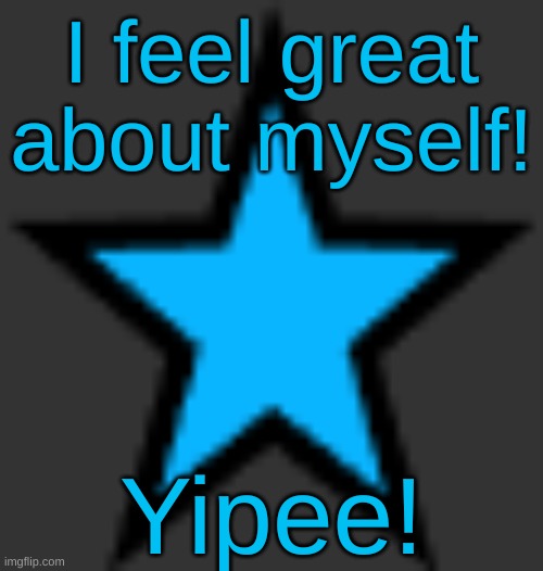 bluestar | I feel great about myself! Yipee! | image tagged in bluestar | made w/ Imgflip meme maker