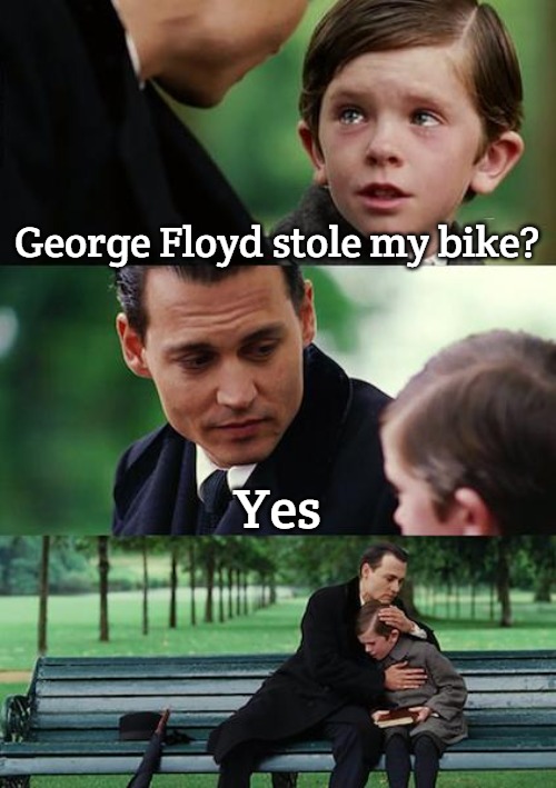 Finding Neverland Meme | George Floyd stole my bike? Yes | image tagged in memes,finding neverland,slavic lives matter | made w/ Imgflip meme maker