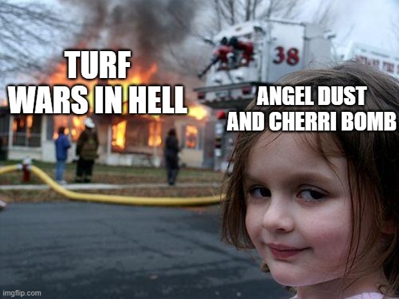 Disaster Girl | TURF WARS IN HELL; ANGEL DUST AND CHERRI BOMB | image tagged in memes,disaster girl | made w/ Imgflip meme maker