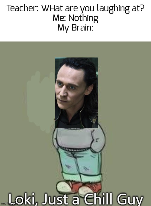 th0ught about this rand0mly, my brain lik3d it | Teacher: WHat are you laughing at?
Me: Nothing
My Brain:; Loki, Just a Chill Guy | image tagged in low key just a chill guy,funny,memes,loki | made w/ Imgflip meme maker