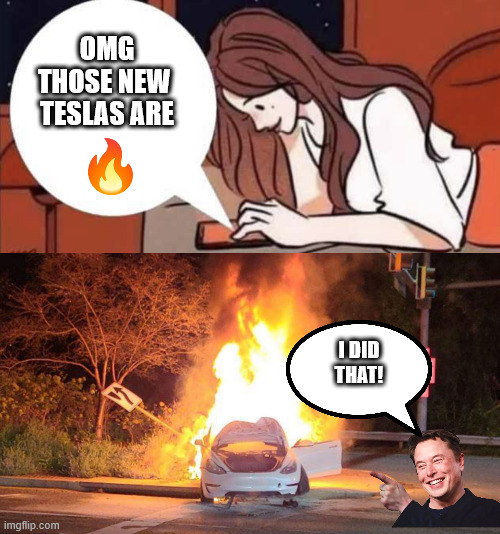 OMG
THOSE NEW 
TESLAS ARE I DID
THAT! | image tagged in tesla on fire | made w/ Imgflip meme maker