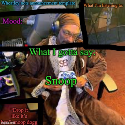 Wheatley nots snoop dogg temp lol | Snoop | image tagged in wheatley nots snoop dogg temp lol | made w/ Imgflip meme maker