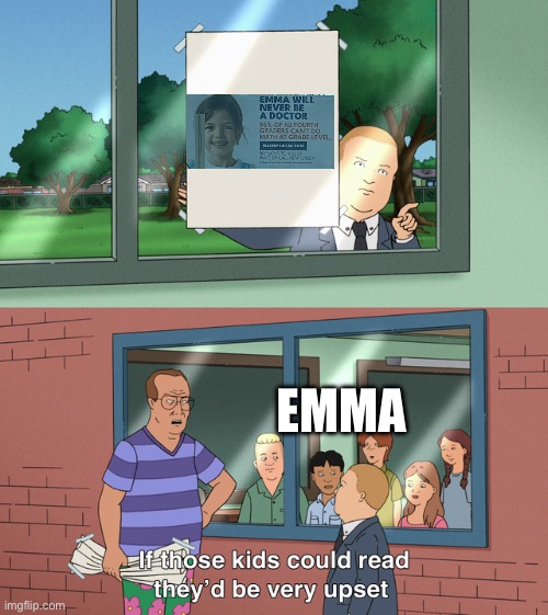 If those kids could read they'd be very upset | EMMA | image tagged in if those kids could read they'd be very upset | made w/ Imgflip meme maker