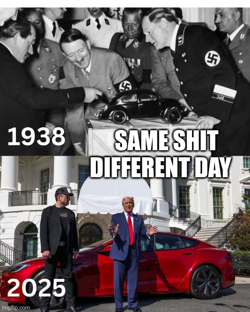 Same ole same ole | SAME SHIT; DIFFERENT DAY | image tagged in trump,gop,maga,nazi,fascist,tesla | made w/ Imgflip meme maker