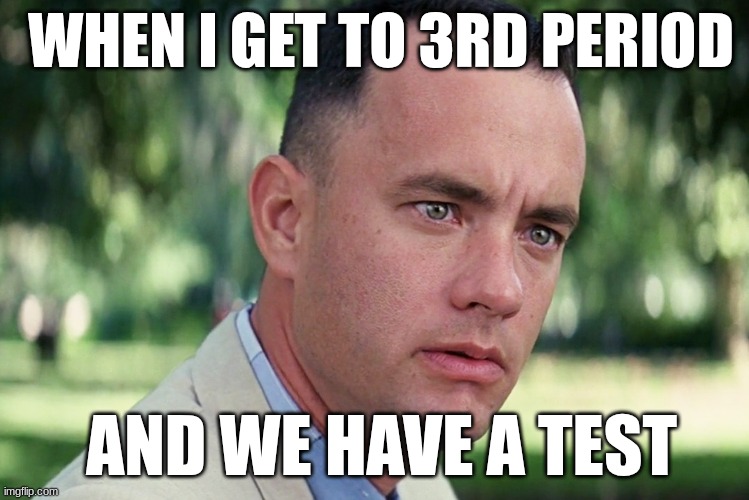 And Just Like That Meme | WHEN I GET TO 3RD PERIOD; AND WE HAVE A TEST | image tagged in memes,and just like that | made w/ Imgflip meme maker