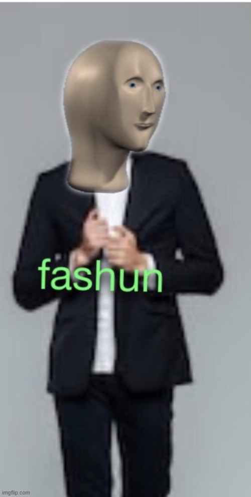 Fashun | image tagged in fashun | made w/ Imgflip meme maker