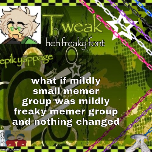 the 24th announcement temp (it would be the exact same) | what if mildly small memer group was mildly freaky memer group and nothing changed | image tagged in the 24th announcement temp | made w/ Imgflip meme maker