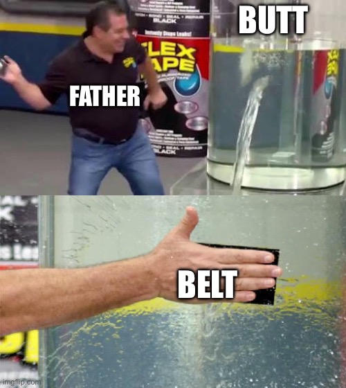 Ouch | BUTT; FATHER; BELT | image tagged in flex tape | made w/ Imgflip meme maker