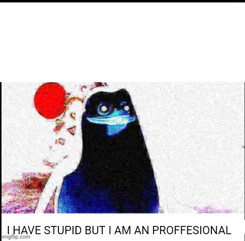 MEME TEMPLATE!!!! | image tagged in i have stupid but i am an proffesional | made w/ Imgflip meme maker