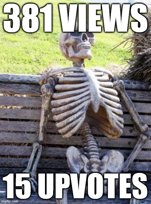 Waiting Skeleton Meme | 381 VIEWS 15 UPVOTES | image tagged in memes,waiting skeleton | made w/ Imgflip meme maker