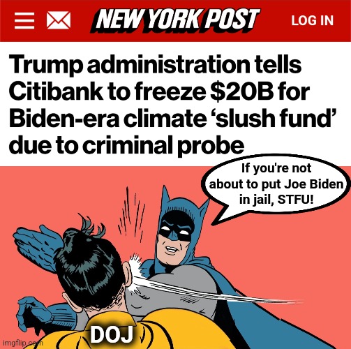 I am SICK of democrats breaking every law and getting a free pass! | If you're not
about to put Joe Biden
in jail, STFU! DOJ | image tagged in bummer-stfu,memes,epa,slush fund,joe biden,corruption | made w/ Imgflip meme maker