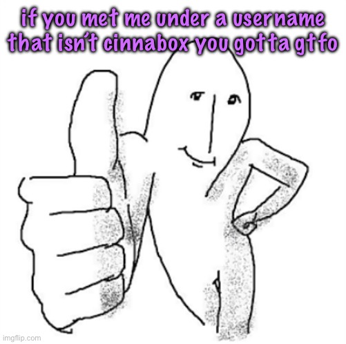 and i didn’t want to lose the run | if you met me under a username that isn’t cinnabox you gotta gtfo | image tagged in and i didn t want to lose the run | made w/ Imgflip meme maker