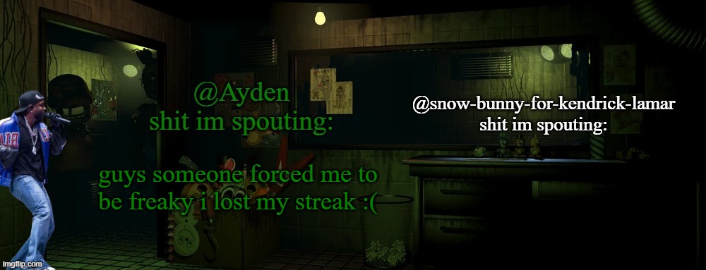 snow bunny and ayden shared temp | guys someone forced me to be freaky i lost my streak :( | image tagged in snow bunny and ayden shared temp | made w/ Imgflip meme maker