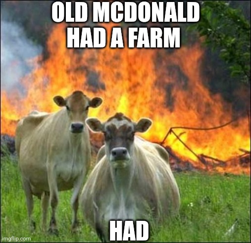 Old Mcdonald Had A Farm Had | OLD MCDONALD HAD A FARM; HAD | image tagged in memes,evil cows | made w/ Imgflip meme maker