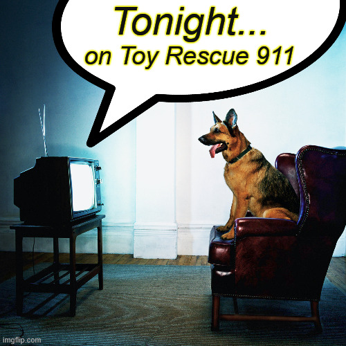 on Toy Rescue 911 Tonight... | made w/ Imgflip meme maker