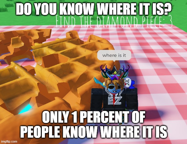 he cant find it | DO YOU KNOW WHERE IT IS? ONLY 1 PERCENT OF PEOPLE KNOW WHERE IT IS | image tagged in diamonds,roblox | made w/ Imgflip meme maker