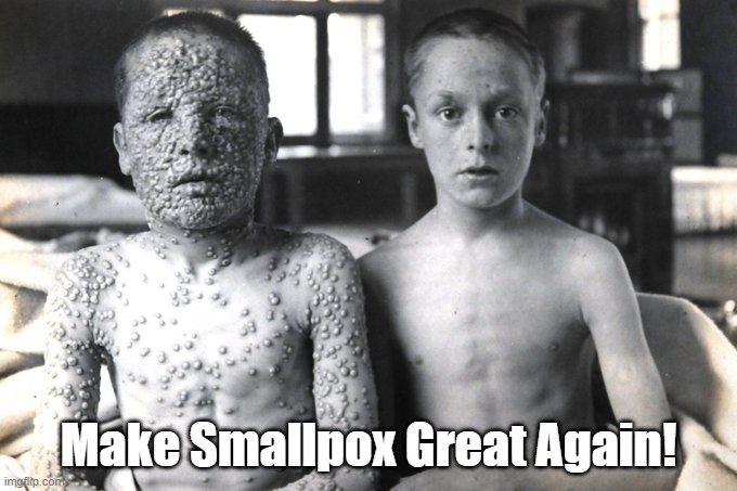 Make Smallpox Great Again! | Make Smallpox Great Again! | image tagged in trump force feeds shit,kennedy jr force feeds shit,measles,smallpox,vaccine,antivaxxers | made w/ Imgflip meme maker