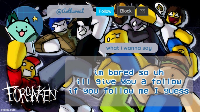 whys chat so dead | im bored so uh
ill give you a follow if you follow me I guess | image tagged in forsaken temp v2 | made w/ Imgflip meme maker