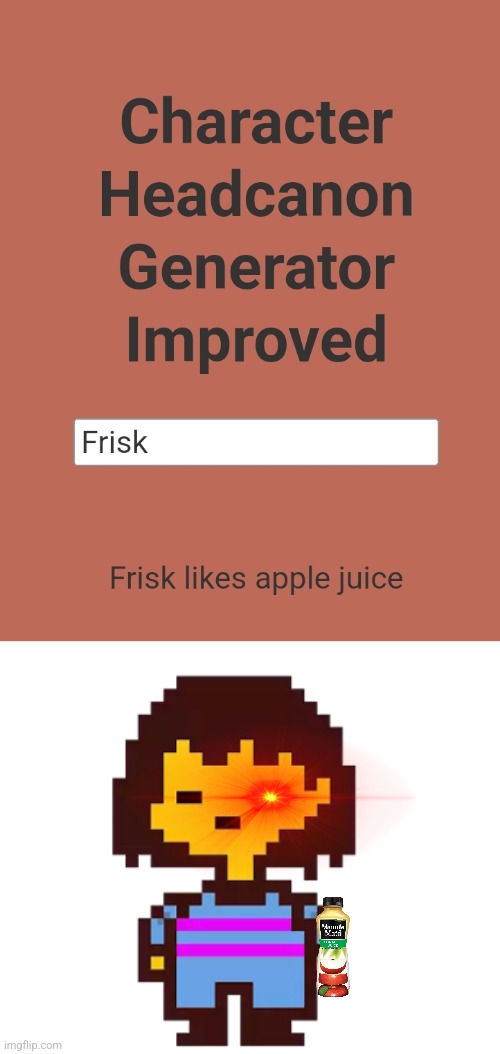 Back away calmly and slowly, apple juice and blood taste the same to it. | image tagged in frisk,character headcanon generator,undertale | made w/ Imgflip meme maker