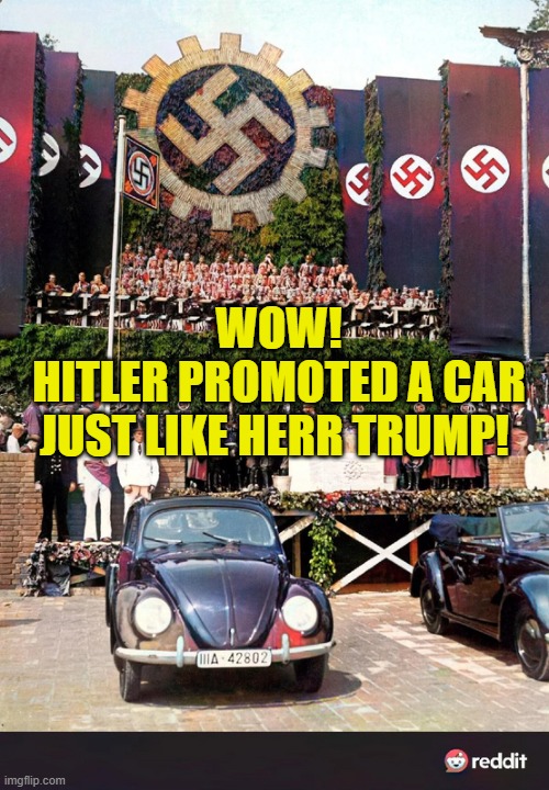 NaziVW | WOW!
HITLER PROMOTED A CAR
JUST LIKE HERR TRUMP! | image tagged in nazivw | made w/ Imgflip meme maker