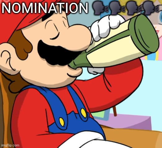 mario drinking | NOMINATION 🗣🗣🗣🗣 | image tagged in mario drinking | made w/ Imgflip meme maker