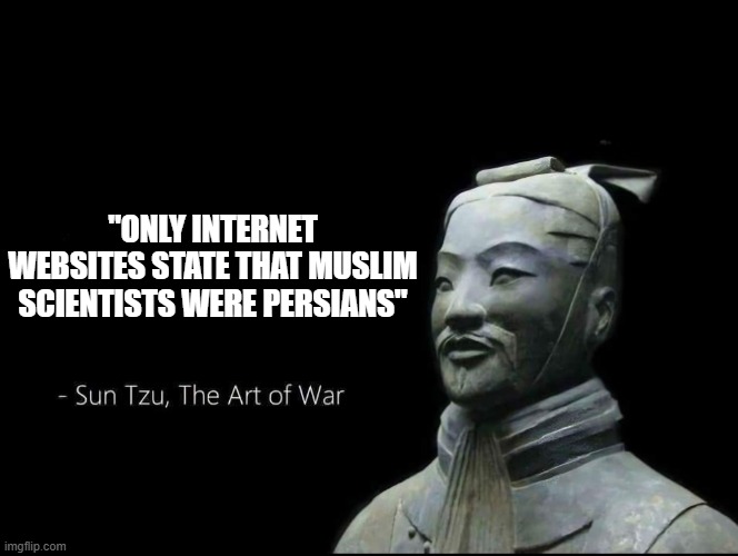 a chinese fact | "ONLY INTERNET WEBSITES STATE THAT MUSLIM SCIENTISTS WERE PERSIANS" | image tagged in sun tzu quotes,iran,iranian,persian,science,history | made w/ Imgflip meme maker