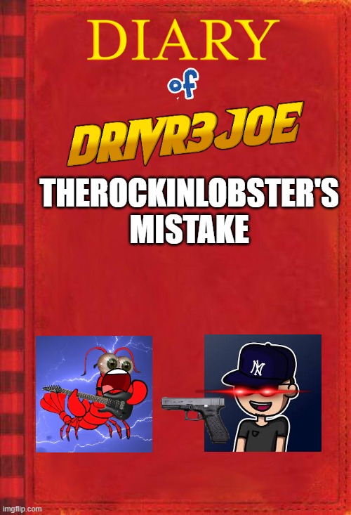 Diary of Drivr3joe: TheRockinLobster's Mistake | THEROCKINLOBSTER'S MISTAKE | image tagged in diary of a wimpy kid covers 2 | made w/ Imgflip meme maker