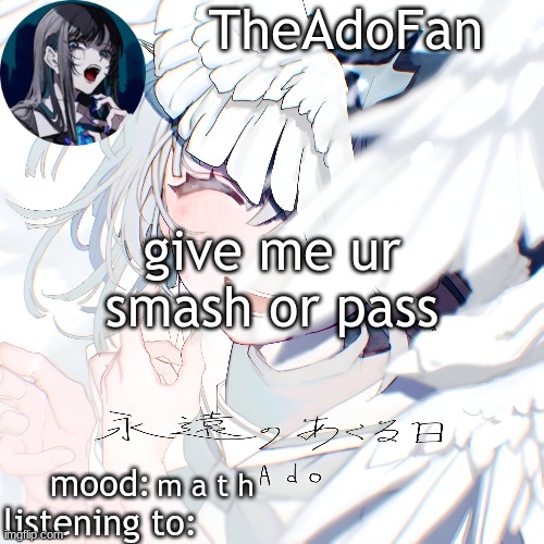 Ado temp | give me ur smash or pass; m a t h | image tagged in ado temp | made w/ Imgflip meme maker