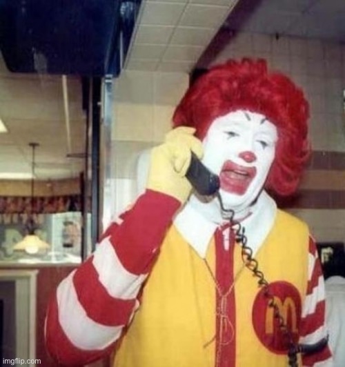 Ronald McDonald on the phone | image tagged in ronald mcdonald on the phone | made w/ Imgflip meme maker