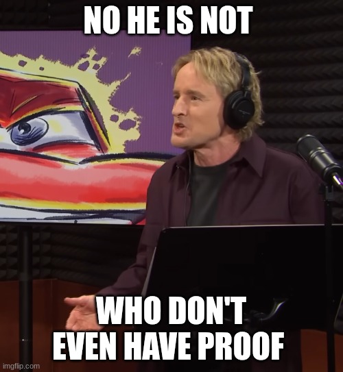 owen wilson | NO HE IS NOT WHO DON'T EVEN HAVE PROOF | image tagged in owen wilson | made w/ Imgflip meme maker