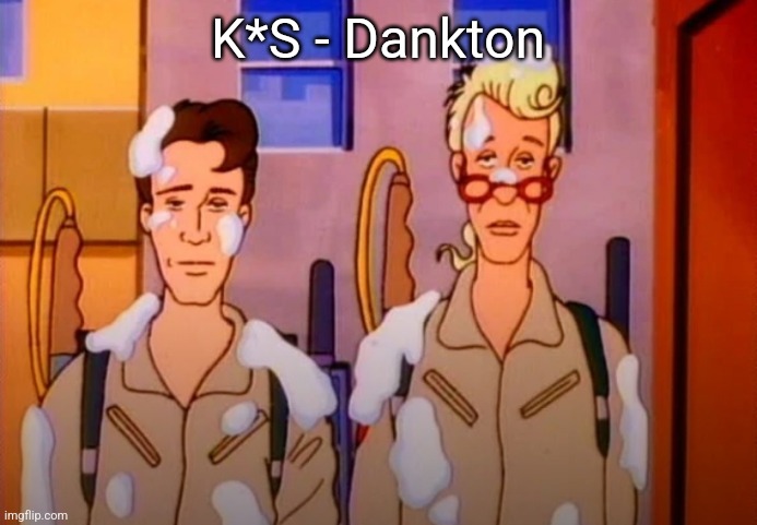 Gozer Jizz | K*S - Dankton | image tagged in gozer jizz | made w/ Imgflip meme maker