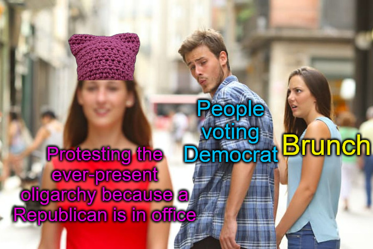 Liberals | Brunch; People voting Democrat; Protesting the ever-present oligarchy because a Republican is in office | image tagged in memes,distracted boyfriend,democrats,democrat,brunch,protest | made w/ Imgflip meme maker