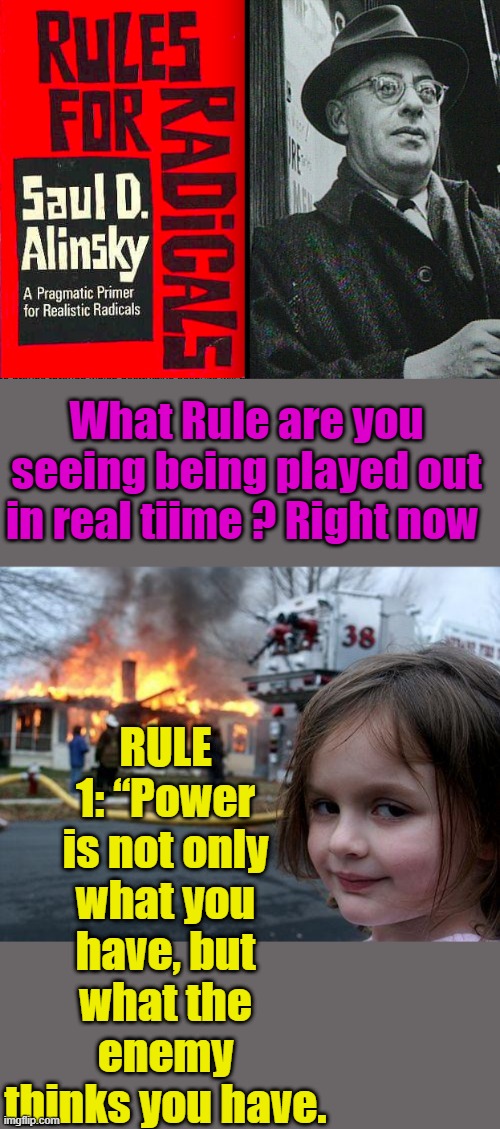 Thier politicians are actors, thier MSM are actors, thier protestors are actors. They are loseing. | What Rule are you seeing being played out in real tiime ? Right now; RULE 1: “Power is not only what you have, but what the enemy thinks you have. | image tagged in memes,disaster girl | made w/ Imgflip meme maker