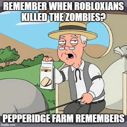 I killed the zombies on Roblox | REMEMBER WHEN ROBLOXIANS KILLED THE ZOMBIES? PEPPERIDGE FARM REMEMBERS | image tagged in memes,pepperidge farm remembers,funny | made w/ Imgflip meme maker