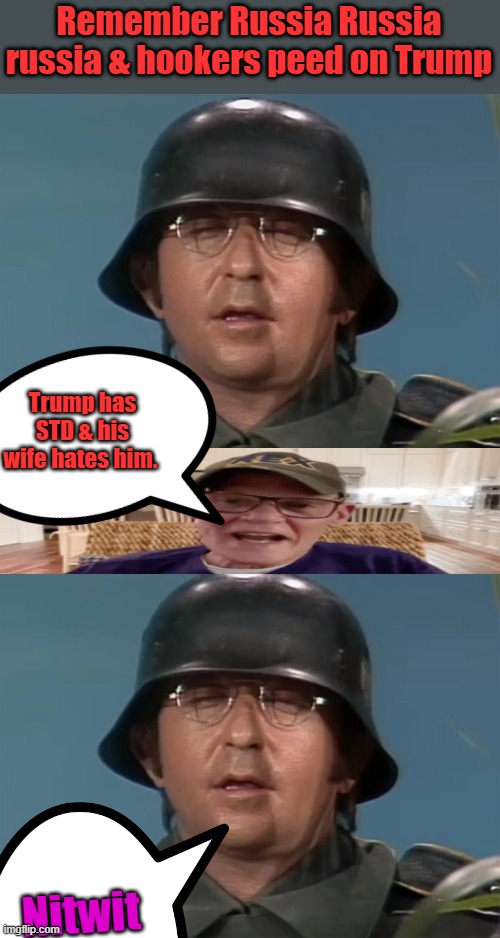 Remember Russia Russia russia & hookers peed on Trump; Trump has STD & his wife hates him. Nitwit | made w/ Imgflip meme maker