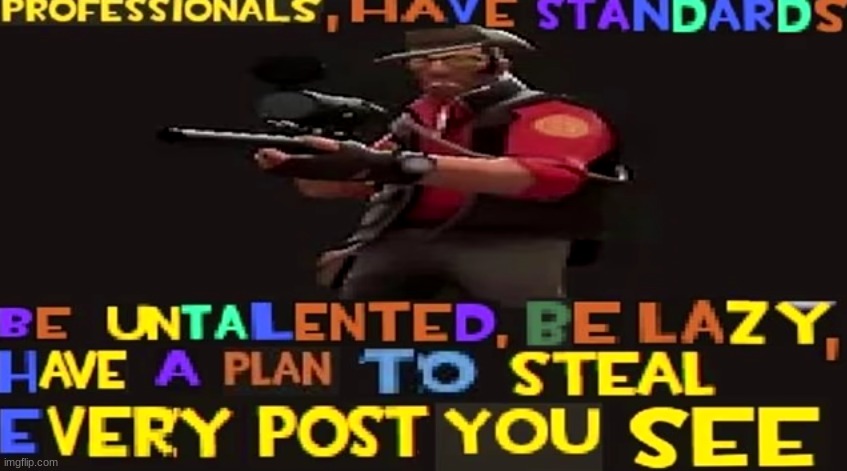 Have a plan to steal every post you see | image tagged in have a plan to steal every post you see | made w/ Imgflip meme maker