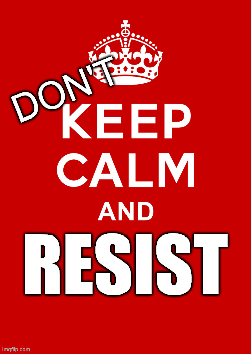 keep calm base | DON'T; RESIST | image tagged in keep calm base | made w/ Imgflip meme maker