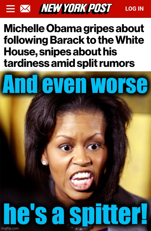 And even worse; he's a spitter! | image tagged in memes,michelle obama,spitter,barack 0bama,divorce,democrats | made w/ Imgflip meme maker