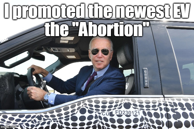 I promoted the newest EV
the "Abortion" | made w/ Imgflip meme maker