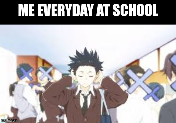 i hate high school so much | ME EVERYDAY AT SCHOOL | image tagged in sad,sad but true,meme,high school,school meme,i hate school | made w/ Imgflip meme maker