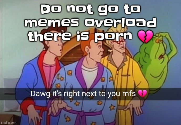 "pornography" - The Spy | Do not go to memes overload there is porn 💔 | image tagged in dawg it's right next to you mfs | made w/ Imgflip meme maker