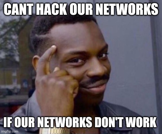 Smart Guy | CANT HACK OUR NETWORKS; IF OUR NETWORKS DON'T WORK | image tagged in smart guy | made w/ Imgflip meme maker