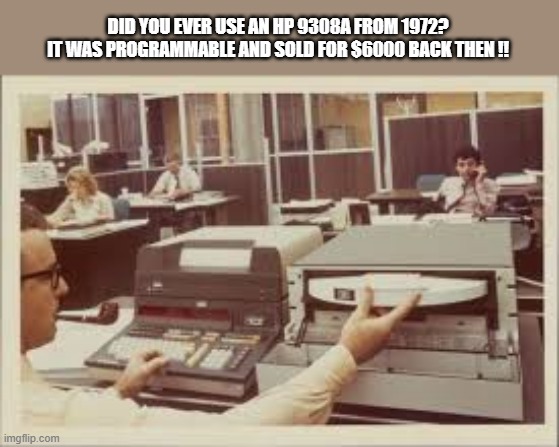 The 1972 computer HP 9308A was programmable and cost $6000 back then !! | DID YOU EVER USE AN HP 9308A FROM 1972? IT WAS PROGRAMMABLE AND SOLD FOR $6000 BACK THEN !! | image tagged in gaming,pc gaming,vintage,computer,games,video games | made w/ Imgflip meme maker