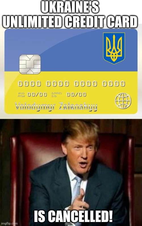 NO MORE FOR THE CRYBABY | UKRAINE'S UNLIMITED CREDIT CARD; IS CANCELLED! | image tagged in donald trump,ukraine,joe biden,president trump,credit card,politics | made w/ Imgflip meme maker