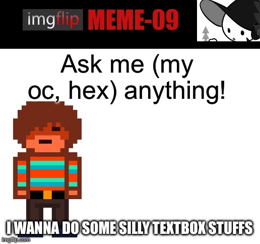 Let’s see what chaotic questions you got! | Ask me (my oc, hex) anything! I WANNA DO SOME SILLY TEXTBOX STUFFS | image tagged in ask me anything | made w/ Imgflip meme maker