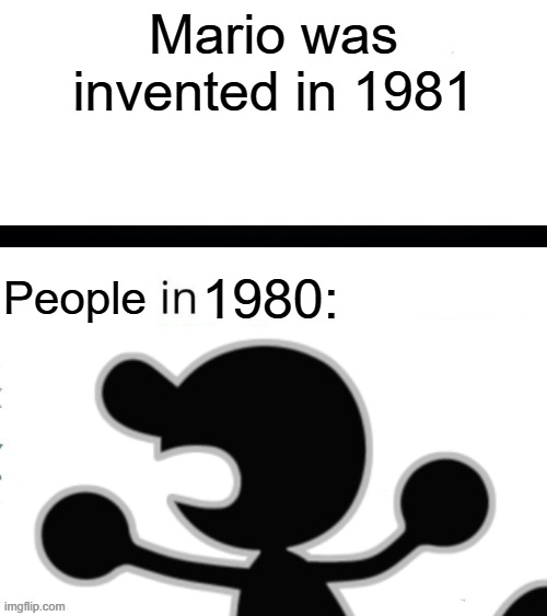 when was x invented | Mario was invented in 1981; 1980:; People | image tagged in when was x invented,mr game and watch,mario | made w/ Imgflip meme maker