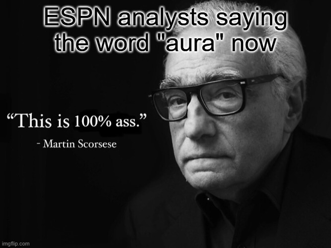 this is 100% ass | ESPN analysts saying the word "aura" now | image tagged in this is 100 ass | made w/ Imgflip meme maker