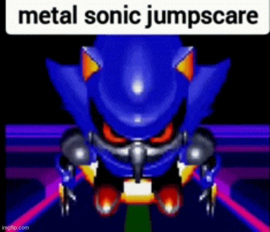 metal sonic jumpscare | image tagged in metal sonic jumpscare | made w/ Imgflip meme maker