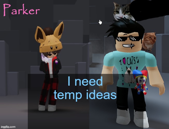 Neko and Parker Roblox temp | I need temp ideas | image tagged in neko and parker roblox temp | made w/ Imgflip meme maker